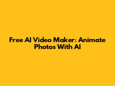 Free AI Video Maker: Animate Photos With AI