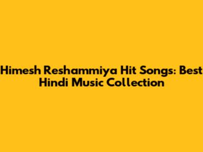 Himesh Reshammiya Hit Songs: Best Hindi Music Collection