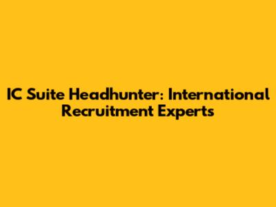 IC Suite Headhunter: International Recruitment Experts