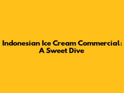 Indonesian Ice Cream Commercial: A Sweet Dive