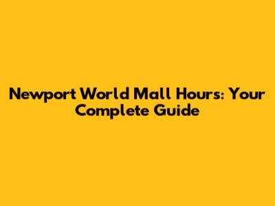 Newport World Mall Hours: Your Complete Guide