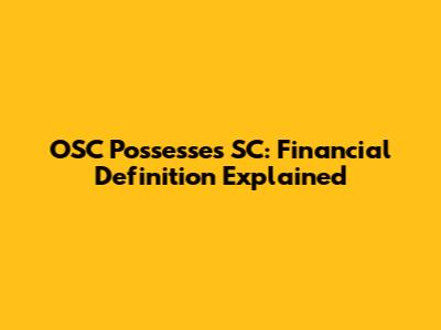 OSC Possesses SC: Financial Definition Explained