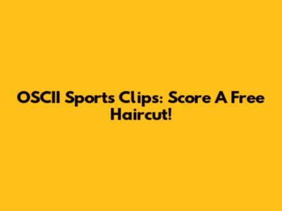 OSCII Sports Clips: Score A Free Haircut!
